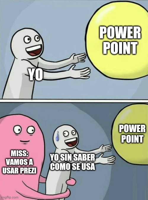 Hw | POWER POINT; YO; POWER POINT; MISS: VAMOS A USAR PREZI; YO SIN SABER COMO SE USA | image tagged in memes,running away balloon | made w/ Imgflip meme maker