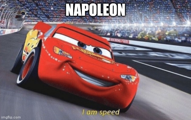 I am speed | NAPOLEON | image tagged in i am speed | made w/ Imgflip meme maker
