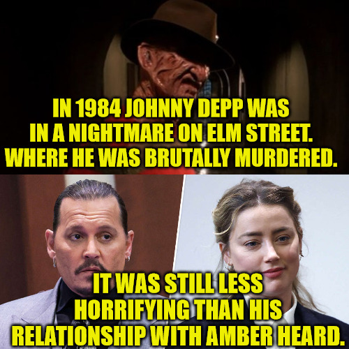 A Nightmare on Johnny's Street | IN 1984 JOHNNY DEPP WAS IN A NIGHTMARE ON ELM STREET. WHERE HE WAS BRUTALLY MURDERED. IT WAS STILL LESS HORRIFYING THAN HIS RELATIONSHIP WITH AMBER HEARD. | image tagged in freddy krueger,a nightmare on elm street,johnny depp,amber heard | made w/ Imgflip meme maker