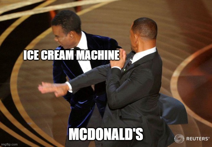 Everyone agrees | ICE CREAM MACHINE; MCDONALD'S | image tagged in will smack,mcdonalds,funny memes,ice cream,batman slapping robin | made w/ Imgflip meme maker