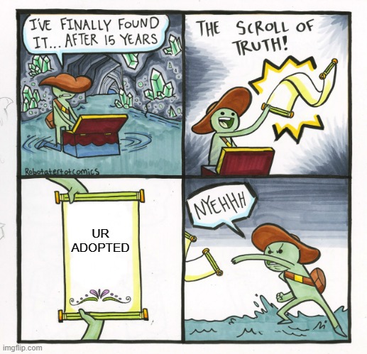 The Scroll Of Truth | UR ADOPTED | image tagged in memes,the scroll of truth | made w/ Imgflip meme maker