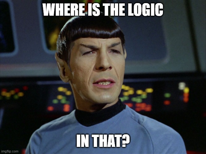 spock logic star trek | WHERE IS THE LOGIC IN THAT? | image tagged in spock logic star trek | made w/ Imgflip meme maker