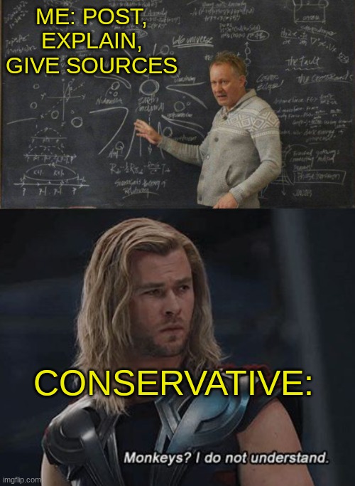ME: POST, EXPLAIN, GIVE SOURCES CONSERVATIVE: | made w/ Imgflip meme maker