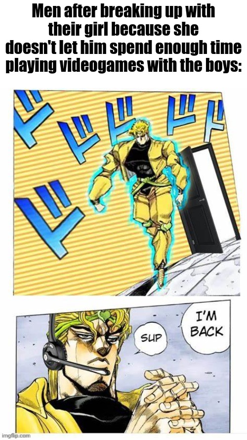 Men after breaking up with their girl because she doesn't let him spend enough time playing videogames with the boys: | made w/ Imgflip meme maker
