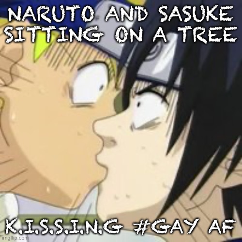 The Kiss | NARUTO AND SASUKE SITTING ON A TREE; K.I.S.S.I.N.G #GAY AF | image tagged in sasuke naruto kiss | made w/ Imgflip meme maker