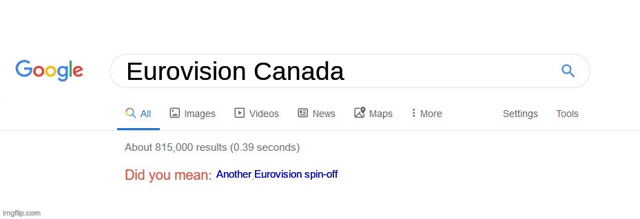 Eurovision Canada is finally becoming real guys | Eurovision Canada; Another Eurovision spin-off | image tagged in did you mean,memes,eurovision,canada,contest | made w/ Imgflip meme maker