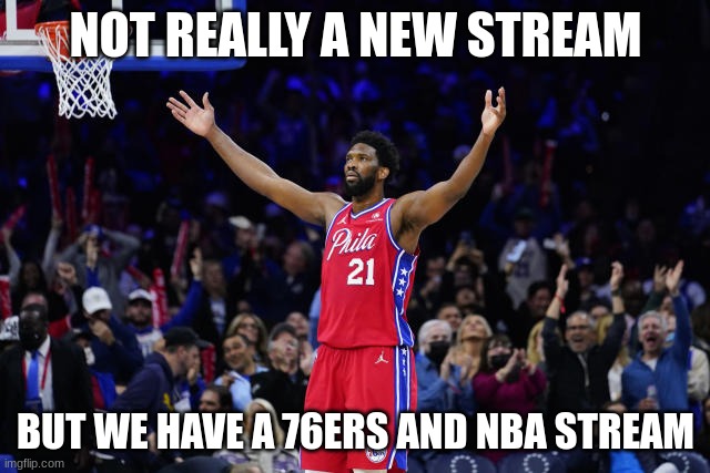 https://imgflip.com/m/76ers/tag/76ers | NOT REALLY A NEW STREAM; BUT WE HAVE A 76ERS AND NBA STREAM | image tagged in 76ers,nba,memes,gifs,new stream | made w/ Imgflip meme maker