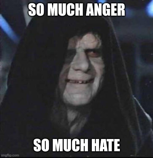 Sidious Error Meme | SO MUCH ANGER SO MUCH HATE | image tagged in memes,sidious error | made w/ Imgflip meme maker