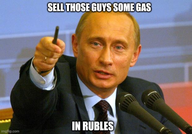 Gas Putin | SELL THOSE GUYS SOME GAS; IN RUBLES | image tagged in memes,good guy putin,gas prices,rubles,russia | made w/ Imgflip meme maker