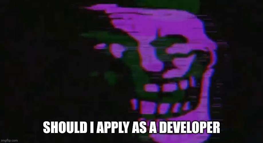 PURPLE TOMFOOLERY | SHOULD I APPLY AS A DEVELOPER | image tagged in purple tomfoolery | made w/ Imgflip meme maker