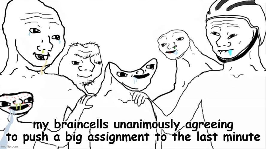 Image Title | my braincells unanimously agreeing to push a big assignment to the last minute | image tagged in brainlet,school,project,memes,stress,wojak | made w/ Imgflip meme maker