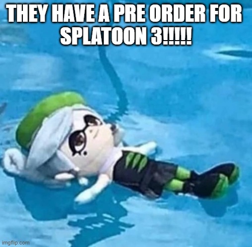GUYS OMG |  THEY HAVE A PRE ORDER FOR 
SPLATOON 3!!!!! | image tagged in marie swimming | made w/ Imgflip meme maker