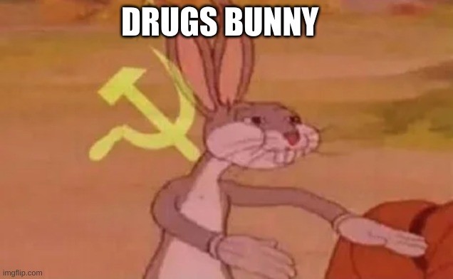 gae seggs | DRUGS BUNNY | image tagged in bugs bunny communist | made w/ Imgflip meme maker