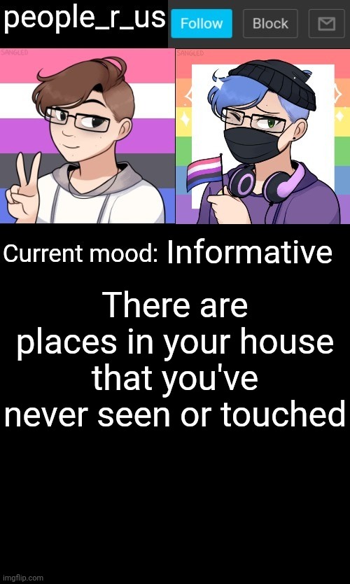 people_r_us announcement template | Informative; There are places in your house that you've never seen or touched | image tagged in people_r_us announcement template | made w/ Imgflip meme maker