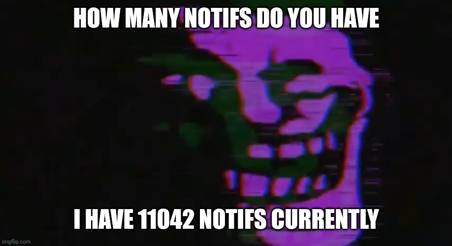 PURPLE TOMFOOLERY | HOW MANY NOTIFS DO YOU HAVE; I HAVE 11042 NOTIFS CURRENTLY | image tagged in purple tomfoolery | made w/ Imgflip meme maker