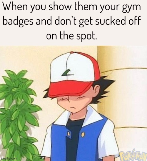 It gets better | image tagged in pokemon,ash ketchum,gym leader | made w/ Imgflip meme maker
