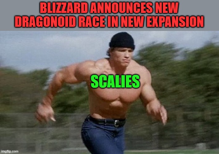 Running Arnold | BLIZZARD ANNOUNCES NEW DRAGONOID RACE IN NEW EXPANSION; SCALIES | image tagged in running arnold | made w/ Imgflip meme maker