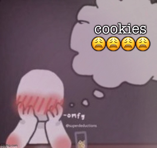 this is a joke don’t hurt me | cookies 😩😩😩😩 | image tagged in person simping blank | made w/ Imgflip meme maker