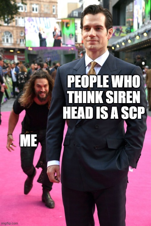 attack |  PEOPLE WHO THINK SIREN HEAD IS A SCP; ME | image tagged in jason momoa henry cavill meme | made w/ Imgflip meme maker