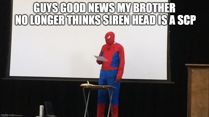 spiderman explains why fornite should be dead |  GUYS GOOD NEWS MY BROTHER
 NO LONGER THINKS SIREN HEAD IS A SCP | image tagged in spiderman explains why fornite should be dead | made w/ Imgflip meme maker