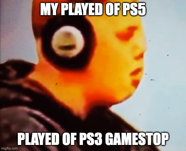 PS4 | MY PLAYED OF PS5; PLAYED OF PS3 GAMESTOP | image tagged in brobee | made w/ Imgflip meme maker
