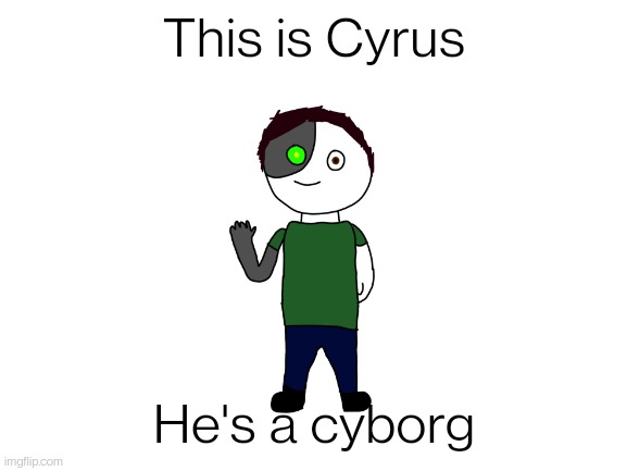 He's also gae | This is Cyrus; He's a cyborg | image tagged in blank white template | made w/ Imgflip meme maker