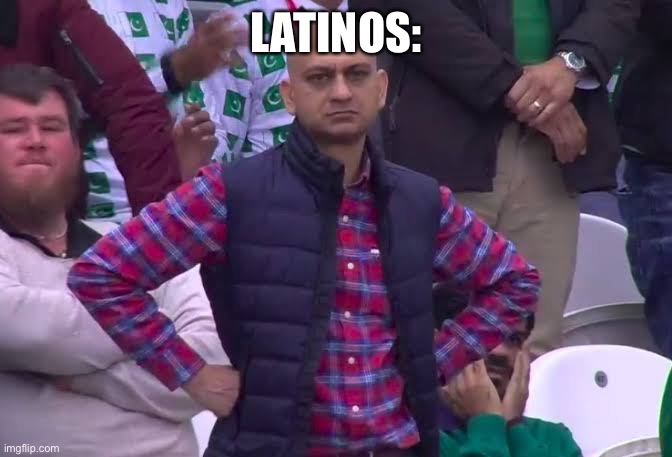 Disappointed Man | LATINOS: | image tagged in disappointed man | made w/ Imgflip meme maker