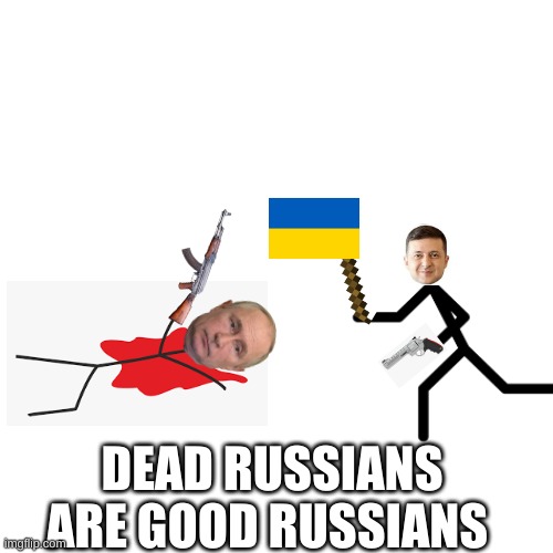 Ukraine is better,Russia dog water | DEAD RUSSIANS ARE GOOD RUSSIANS | image tagged in memes,blank transparent square | made w/ Imgflip meme maker