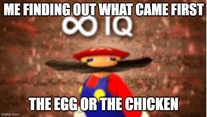 holy jesus |  ME FINDING OUT WHAT CAME FIRST; THE EGG OR THE CHICKEN | image tagged in infinite iq | made w/ Imgflip meme maker