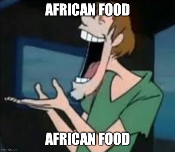Shaggy Eating Nothing | AFRICAN FOOD; AFRICAN FOOD | image tagged in shaggy eating nothing | made w/ Imgflip meme maker