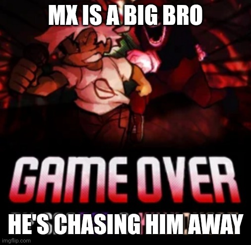 MX IS A BIG BRO; HE'S CHASING HIM AWAY | image tagged in mx chase bf | made w/ Imgflip meme maker