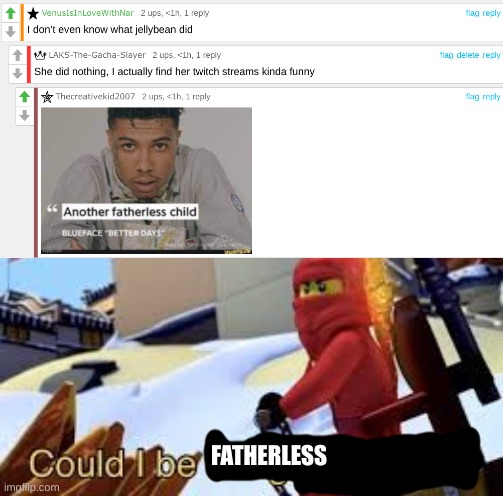 Oh no... | FATHERLESS | image tagged in could i be the green ninja | made w/ Imgflip meme maker