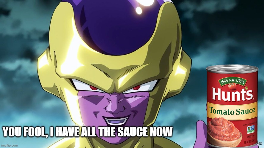 golden frieza | YOU FOOL, I HAVE ALL THE SAUCE NOW | image tagged in golden frieza | made w/ Imgflip meme maker