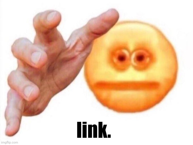 cursed emoji hand grabbing | link. | image tagged in cursed emoji hand grabbing | made w/ Imgflip meme maker
