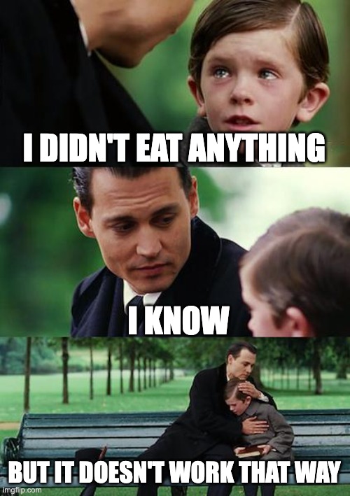 Health facts | I DIDN'T EAT ANYTHING; I KNOW; BUT IT DOESN'T WORK THAT WAY | image tagged in memes,finding neverland | made w/ Imgflip meme maker