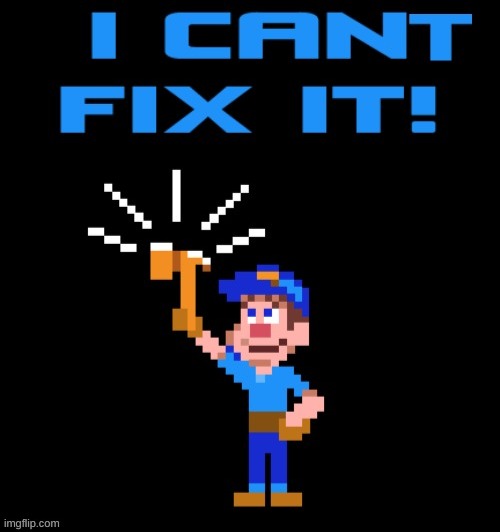 I can't fix it | image tagged in i can't fix it | made w/ Imgflip meme maker