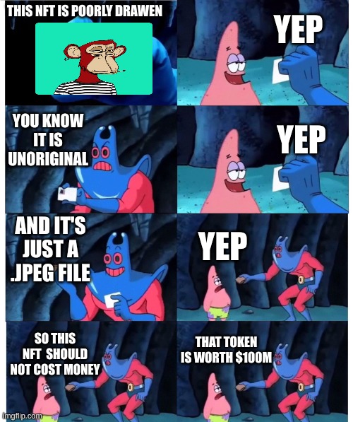 patrick not my wallet | YEP; THIS NFT IS POORLY DRAWEN; YOU KNOW IT IS UNORIGINAL; YEP; AND IT'S JUST A .JPEG FILE; YEP; THAT TOKEN IS WORTH $100M; SO THIS NFT  SHOULD NOT COST MONEY | image tagged in patrick not my wallet | made w/ Imgflip meme maker