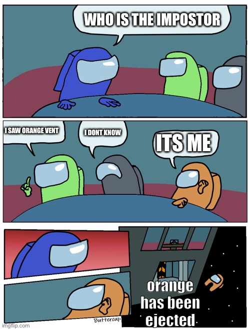 Among Us Meeting | WHO IS THE IMPOSTOR; I SAW ORANGE VENT; I DONT KNOW; ITS ME; orange has been ejected | image tagged in among us meeting | made w/ Imgflip meme maker