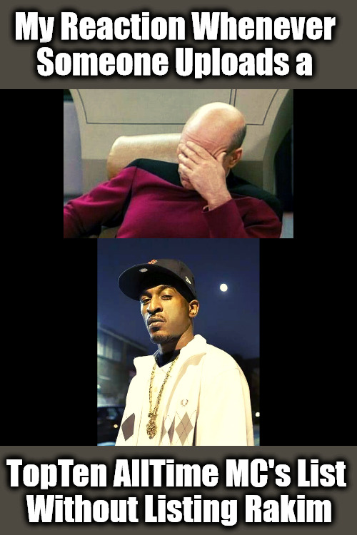 Ignorance to the Technique | My Reaction Whenever 
Someone Uploads a; TopTen AllTime MC's List 
Without Listing Rakim | image tagged in captain picard facepalm,rakim,greatest rappers,best emcees,hip hop history,the real evcg | made w/ Imgflip meme maker