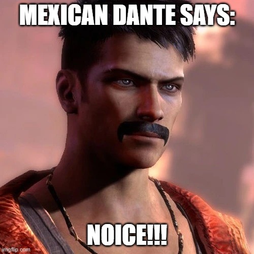 Mexican Dante says Noice! | MEXICAN DANTE SAYS:; NOICE!!! | image tagged in devil may cry | made w/ Imgflip meme maker