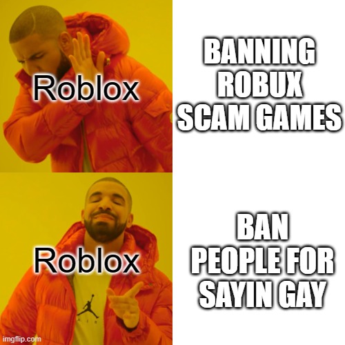 Drake Hotline Bling | BANNING ROBUX SCAM GAMES; Roblox; Roblox; BAN PEOPLE FOR SAYIN GAY | image tagged in memes,drake hotline bling | made w/ Imgflip meme maker