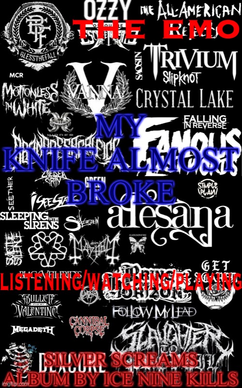 ;-; | MY KNIFE ALMOST BROKE; SILVER SCREAMS ALBUM BY ICE NINE KILLS | image tagged in the emo temp | made w/ Imgflip meme maker