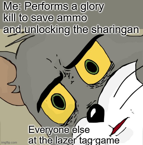 is this funny? | Me: Performs a glory kill to save ammo and unlocking the sharingan; Everyone else at the lazer tag game | image tagged in memes,unsettled tom | made w/ Imgflip meme maker