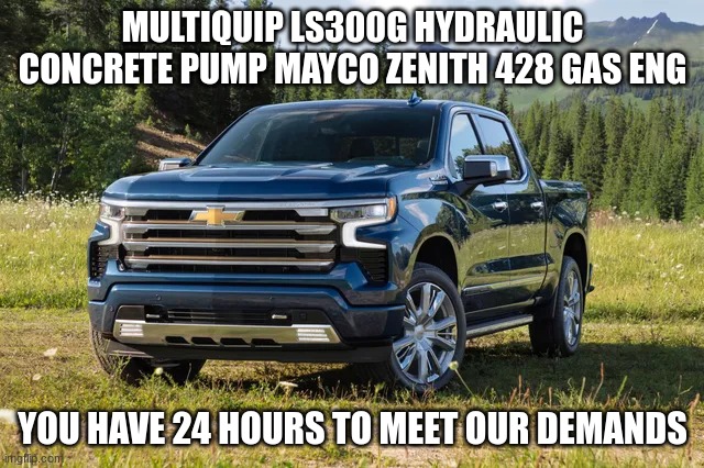 Trump 2020.. | MULTIQUIP LS300G HYDRAULIC CONCRETE PUMP MAYCO ZENITH 428 GAS ENG; YOU HAVE 24 HOURS TO MEET OUR DEMANDS | image tagged in tesla | made w/ Imgflip meme maker