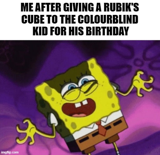 I like being evil | ME AFTER GIVING A RUBIK'S 
CUBE TO THE COLOURBLIND 
KID FOR HIS BIRTHDAY | image tagged in spongebob,rubik's cube,lol | made w/ Imgflip meme maker