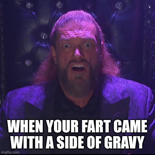 Edge |  WHEN YOUR FART CAME WITH A SIDE OF GRAVY | image tagged in edge,wwe,poop,fart,diarrhea | made w/ Imgflip meme maker