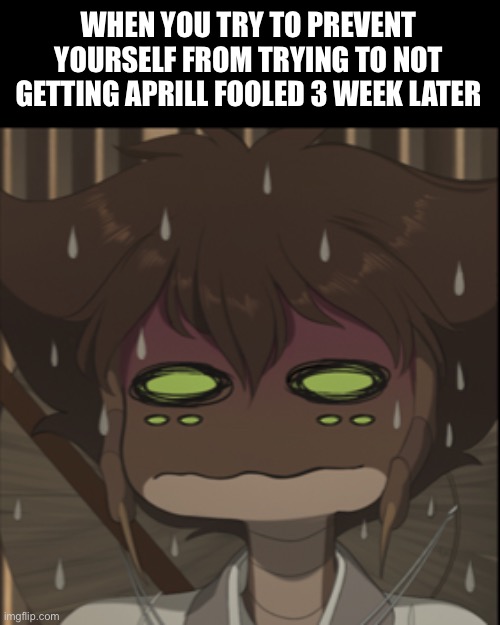 E | WHEN YOU TRY TO PREVENT YOURSELF FROM TRYING TO NOT GETTING APRILL FOOLED 3 WEEK LATER | image tagged in blade under a mask | made w/ Imgflip meme maker