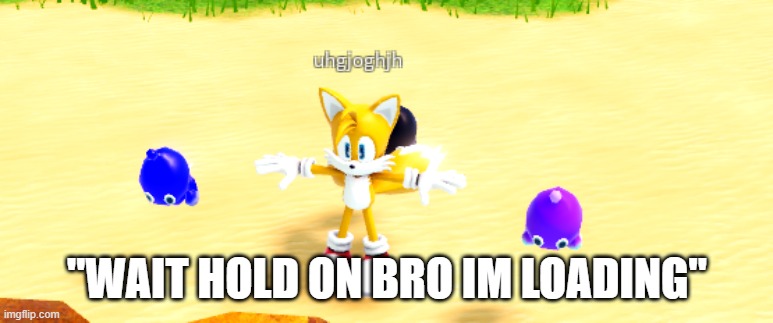 Just Tails No NSFW |  "WAIT HOLD ON BRO IM LOADING" | image tagged in tails | made w/ Imgflip meme maker