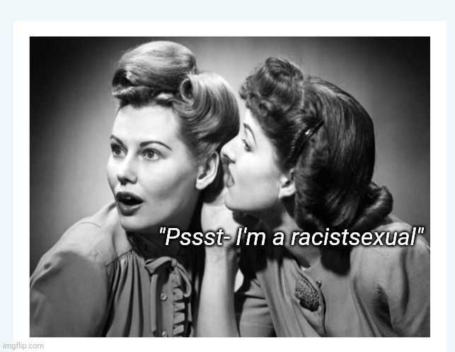"Pssst- I'm a racistsexual" | made w/ Imgflip meme maker