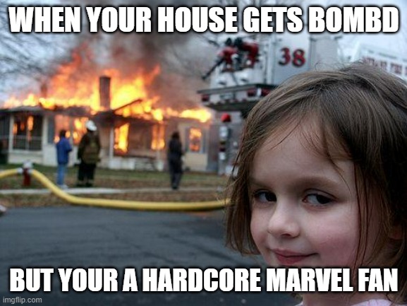 marvel | WHEN YOUR HOUSE GETS BOMBD; BUT YOUR A HARDCORE MARVEL FAN | image tagged in memes,disaster girl | made w/ Imgflip meme maker